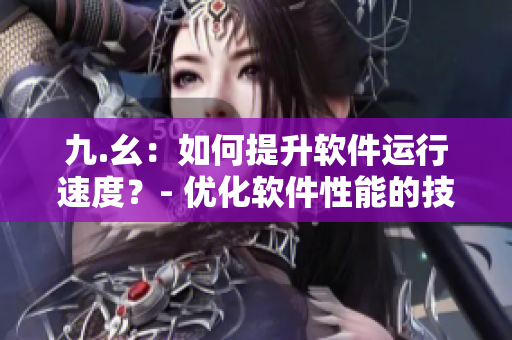 九.幺：如何提升軟件運(yùn)行速度？- 優(yōu)化軟件性能的技巧