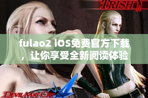 fulao2 iOS免費(fèi)官方下載，讓你享受全新閱讀體驗(yàn)