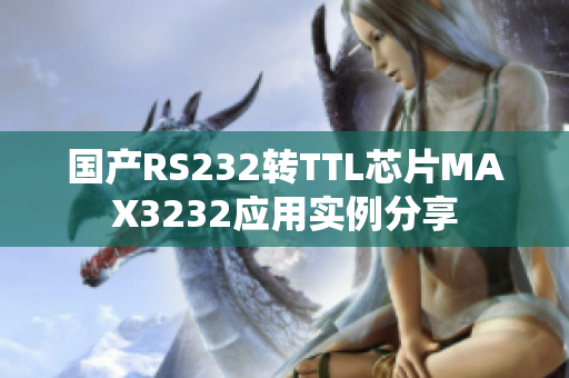 國產(chǎn)RS232轉(zhuǎn)TTL芯片MAX3232應(yīng)用實例分享
