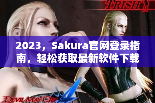 2023，Sakura官網(wǎng)登錄指南，輕松獲取最新軟件下載！