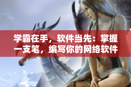 學(xué)霸在手，軟件當(dāng)先：掌握一支筆，編寫(xiě)你的網(wǎng)絡(luò)軟件征程