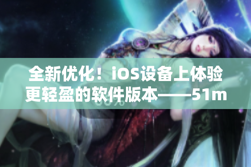 全新優(yōu)化！iOS設備上體驗更輕盈的軟件版本——51mh Pro