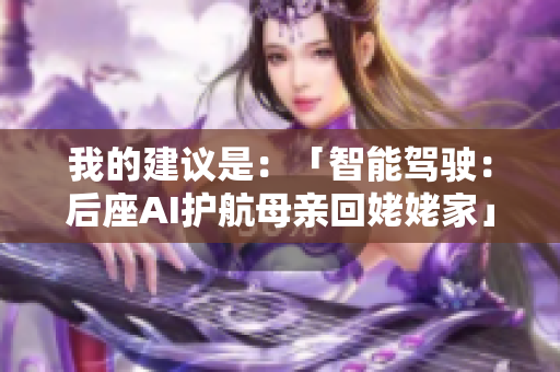 我的建議是：「智能駕駛：后座AI護航母親回姥姥家」