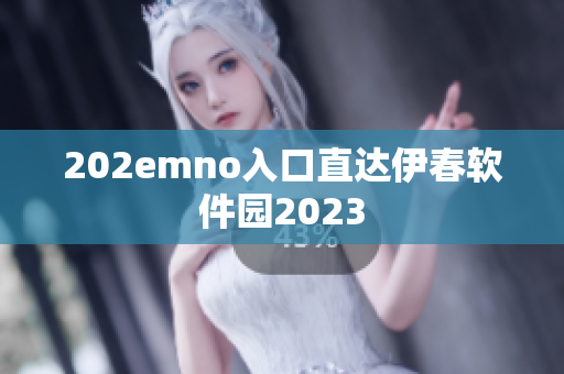202emno入口直達(dá)伊春軟件園2023