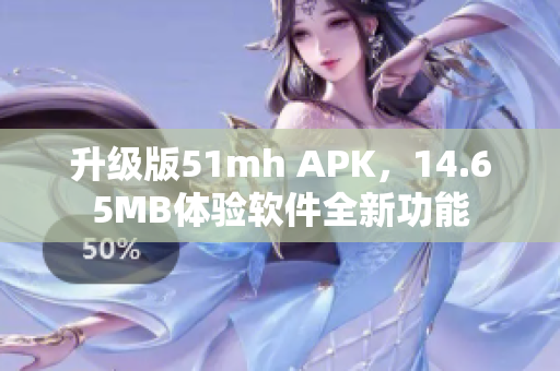 升級(jí)版51mh APK，14.65MB體驗(yàn)軟件全新功能