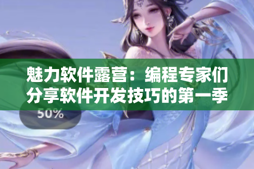 魅力軟件露營：編程專家們分享軟件開發(fā)技巧的第一季