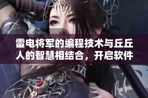 雷電將軍的編程技術(shù)與丘丘人的智慧相結(jié)合，開啟軟件繁衍新紀元