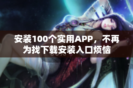 安裝100個實用APP，不再為找下載安裝入口煩惱