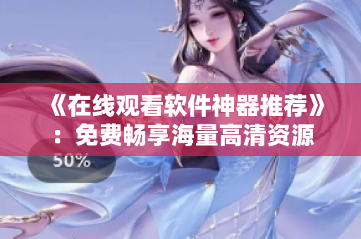 《在線觀看軟件神器推薦》：免費暢享海量高清資源