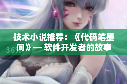 技術(shù)小說(shuō)推薦：《代碼筆墨間》— 軟件開(kāi)發(fā)者的故事