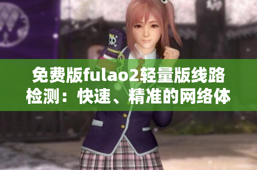 免費版fulao2輕量版線路檢測：快速、精準的網(wǎng)絡體驗