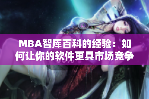 MBA智庫百科的經(jīng)驗(yàn)：如何讓你的軟件更具市場競爭力？