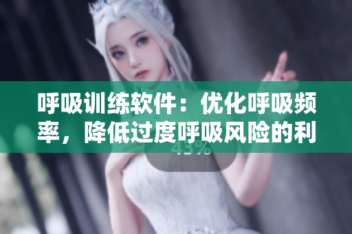呼吸訓(xùn)練軟件：優(yōu)化呼吸頻率，降低過度呼吸風(fēng)險(xiǎn)的利器
