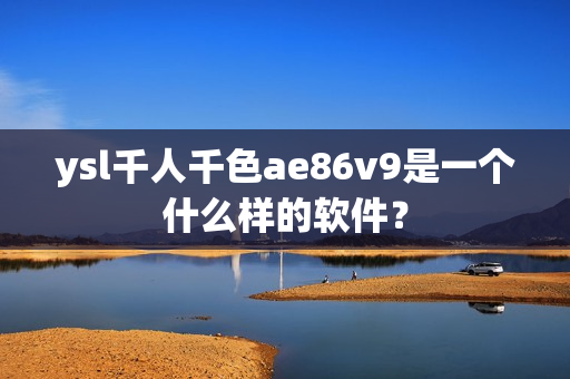 ysl千人千色ae86v9是一個什么樣的軟件？