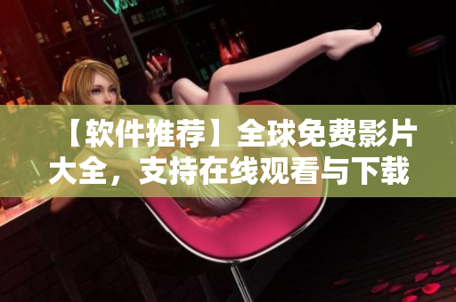 【軟件推薦】全球免費(fèi)影片大全，支持在線觀看與下載
