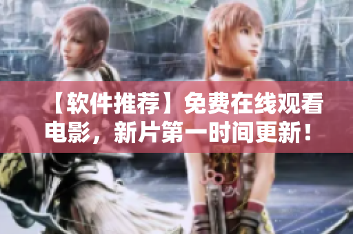 【軟件推薦】免費(fèi)在線(xiàn)觀看電影，新片第一時(shí)間更新！