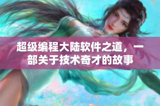 超級編程大陸軟件之道，一部關于技術奇才的故事