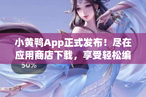 小黃鴨App正式發(fā)布！盡在應用商店下載，享受輕松編程之樂