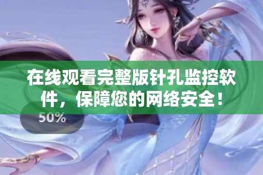 在線觀看完整版針孔監(jiān)控軟件，保障您的網(wǎng)絡(luò)安全！