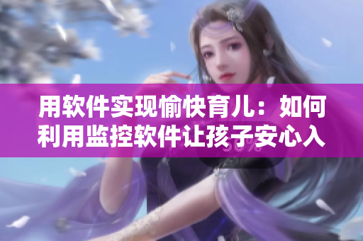 用軟件實(shí)現(xiàn)愉快育兒：如何利用監(jiān)控軟件讓孩子安心入睡