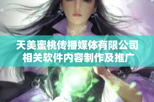 天美蜜桃傳播媒體有限公司 相關軟件內(nèi)容制作及推廣服務