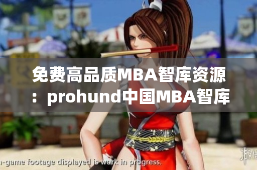免費高品質(zhì)MBA智庫資源：prohund中國MBA智庫免費版