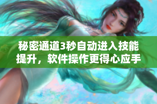秘密通道3秒自動進入技能提升，軟件操作更得心應手