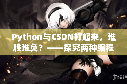 Python與CSDN打起來(lái)，誰(shuí)勝誰(shuí)負(fù)？——探究?jī)煞N編程方案的爭(zhēng)斗