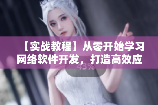【實(shí)戰(zhàn)教程】從零開(kāi)始學(xué)習(xí)網(wǎng)絡(luò)軟件開(kāi)發(fā)，打造高效應(yīng)用程序玉婷閣體驗(yàn)分享