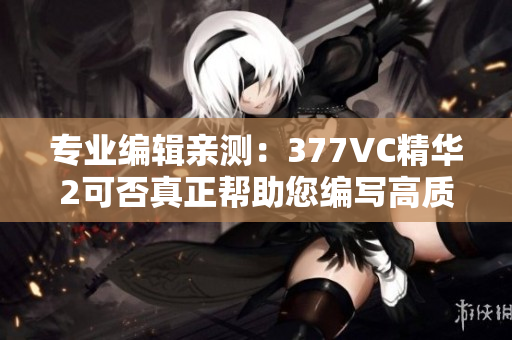 專(zhuān)業(yè)編輯親測(cè)：377VC精華2可否真正幫助您編寫(xiě)高質(zhì)量軟件？