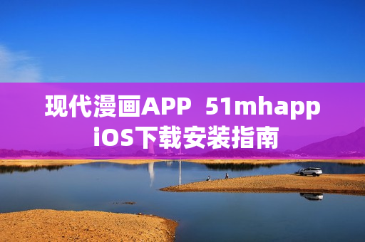 現代漫畫APP  51mhapp iOS下載安裝指南