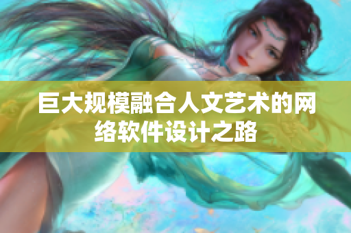 巨大規(guī)模融合人文藝術(shù)的網(wǎng)絡(luò)軟件設(shè)計之路