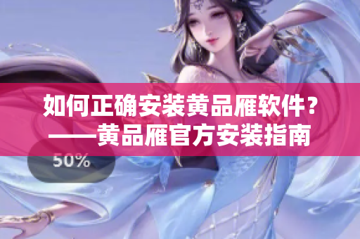 如何正確安裝黃品雁軟件？——黃品雁官方安裝指南