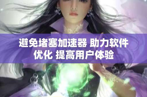 避免堵塞加速器 助力軟件優(yōu)化 提高用戶體驗