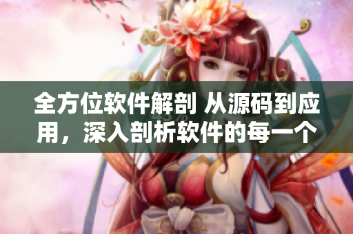 全方位軟件解剖 從源碼到應(yīng)用，深入剖析軟件的每一個細(xì)節(jié)