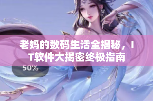 老媽的數(shù)碼生活全揭秘，IT軟件大揭密終極指南