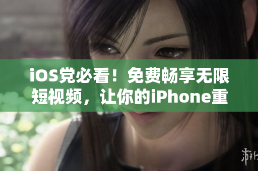 iOS黨必看！免費(fèi)暢享無限短視頻，讓你的iPhone重?zé)ㄇ啻? title=