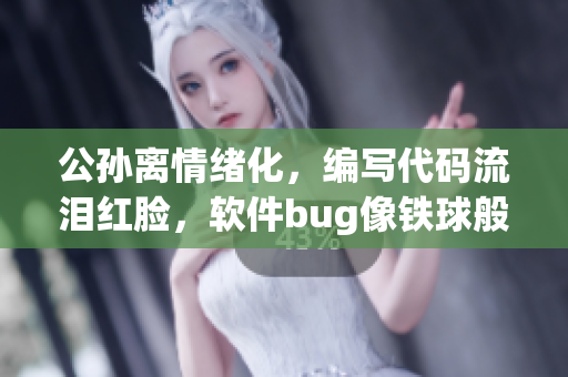公孫離情緒化，編寫代碼流淚紅臉，軟件bug像鐵球般咬人。
