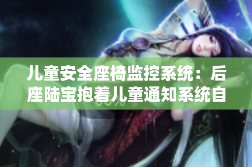 兒童安全座椅監(jiān)控系統(tǒng)：后座陸寶抱著兒童通知系統(tǒng)自動導航到親屬家