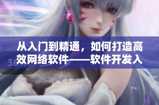 從入門到精通，如何打造高效網絡軟件——軟件開發(fā)入門指南
