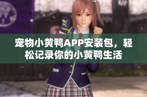 寵物小黃鴨APP安裝包，輕松記錄你的小黃鴨生活