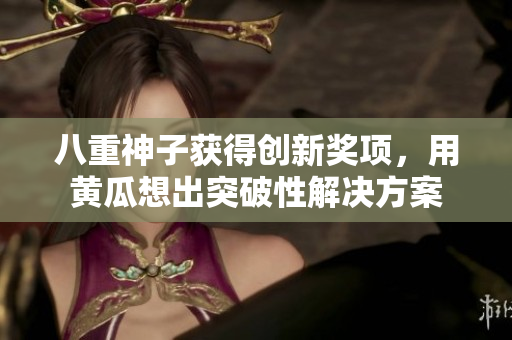 八重神子獲得創(chuàng)新獎項，用黃瓜想出突破性解決方案