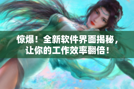 驚爆！全新軟件界面揭秘，讓你的工作效率翻倍！