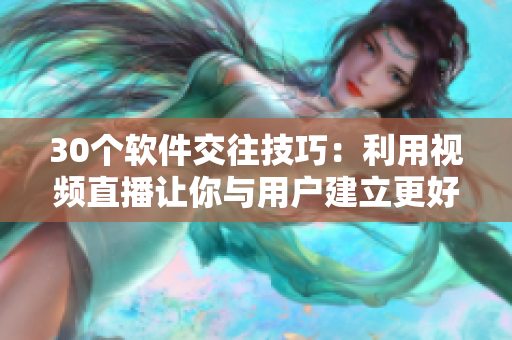 30個(gè)軟件交往技巧：利用視頻直播讓你與用戶建立更好的互動(dòng)