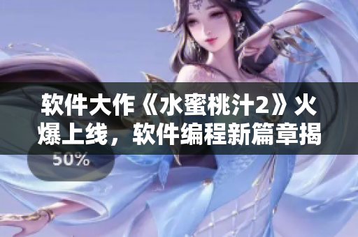 軟件大作《水蜜桃汁2》火爆上線，軟件編程新篇章揭開！