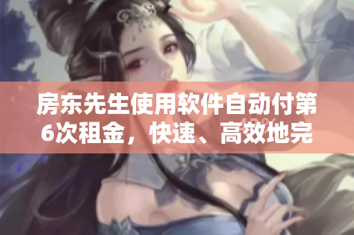 房東先生使用軟件自動(dòng)付第6次租金，快速、高效地完成付款