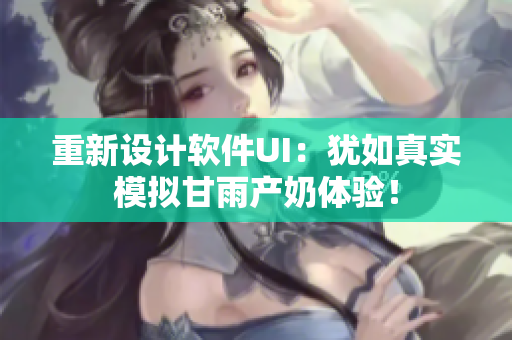 重新設(shè)計(jì)軟件UI：猶如真實(shí)模擬甘雨產(chǎn)奶體驗(yàn)！