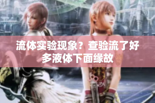 流體實(shí)驗(yàn)現(xiàn)象？查驗(yàn)流了好多液體下面緣故
