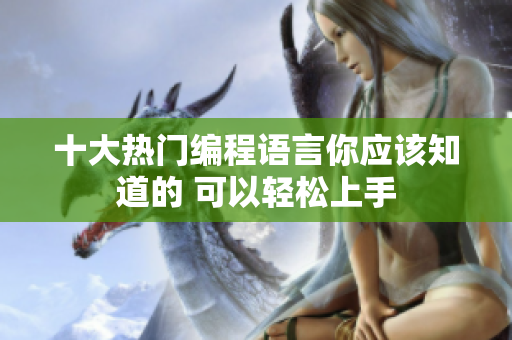 十大熱門(mén)編程語(yǔ)言你應(yīng)該知道的 可以輕松上手