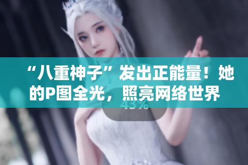 “八重神子”發(fā)出正能量！她的P圖全光，照亮網(wǎng)絡(luò)世界